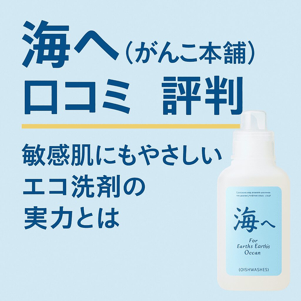 海へ（がんこ本舗）口コミ 評判｜敏感肌にもやさしいエコ洗剤の実力とは