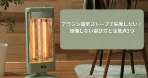 アラジンの電気ストーブで失敗しない！後悔しない選び方と3つの注意点
