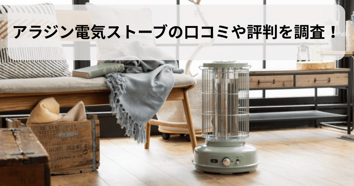 アラジン電気ストーブの口コミや評判を調査！