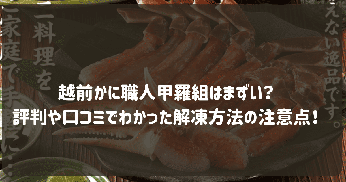 越前かに職人甲羅組はまずい？評判や口コミでわかった解凍方法の注意点！
